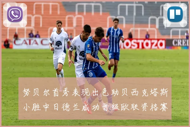 努贝尔首秀表现出色助贝西克塔斯小胜中日德兰成功晋级欧联资格赛